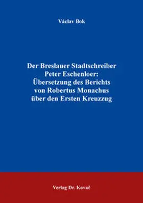 Bok |  Der Breslauer Stadtschreiber Peter Eschenloer: Übersetzung des Berichts von Robertus Monachus über den Ersten Kreuzzug | Buch |  Sack Fachmedien