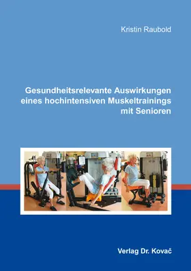 Raubold |  Gesundheitsrelevante Auswirkungen eines hochintensiven Muskeltrainings mit Senioren | Buch |  Sack Fachmedien