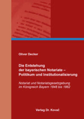 Decker | Die Entstehung der bayerischen Notariate – Politikum und Institutionalisierung | Buch | 978-3-8300-9774-7 | sack.de