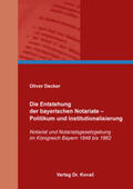 Decker |  Die Entstehung der bayerischen Notariate – Politikum und Institutionalisierung | Buch |  Sack Fachmedien