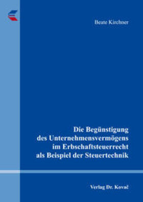 Kirchner | Die Begünstigung des Unternehmensvermögens im Erbschaftsteuerrecht als Beispiel der Steuertechnik | Buch | 978-3-8300-9775-4 | sack.de