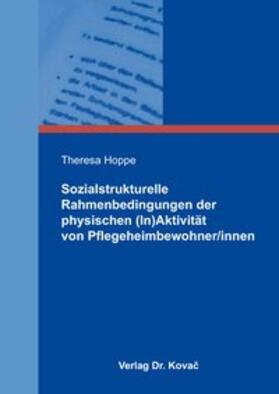 Hoppe | Sozialstrukturelle Rahmenbedingungen der physischen (In)Aktivität von Pflegeheimbewohner/innen | Buch | 978-3-8300-9940-6 | sack.de