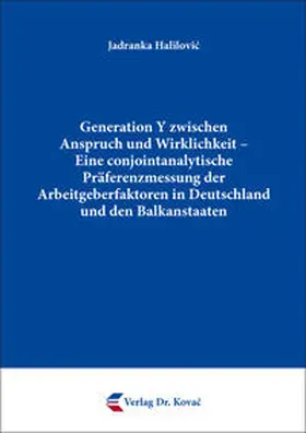 Halilovic |  Generation Y zwischen Anspruch und Wirklichkeit – Eine conjointanalytische Präferenzmessung der Arbeitgeberfaktoren in Deutschland und den Balkanstaaten | Buch |  Sack Fachmedien