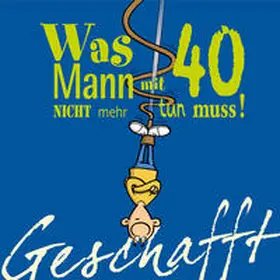 Kernbach |  Geschafft! Was Mann mit 40 nicht mehr tun muss! | Buch |  Sack Fachmedien