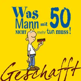 Kernbach |  Geschafft! Was Mann mit 50 nicht mehr tun muss! | Buch |  Sack Fachmedien