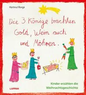 Ronge |  Die drei Könige brachten Gold, Wein auch und Möhren - Kinder erzählen die Weihnachtsgeschichte | Buch |  Sack Fachmedien