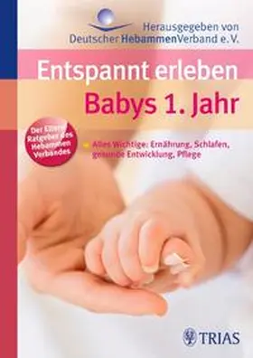 Deutscher Hebammenverband | Entspannt erleben: Babys 1. Jahr | Buch | 978-3-8304-3889-2 | sack.de