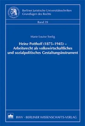 Seelig |  Heinz Potthoff (1875-1945) – Arbeitsrecht als volkswirtschaftliches und sozialpolitisches Gestaltungsinstrument | Buch |  Sack Fachmedien