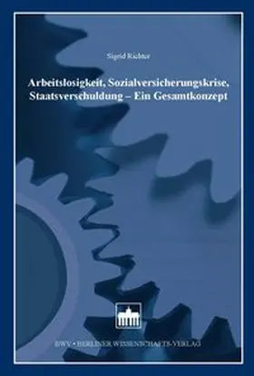 Richter |  Arbeitslosigkeit, Sozialversicherungskrise, Staatsverschuldung - Ein Gesamtkonzept | Buch |  Sack Fachmedien