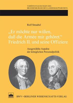 Straubel | "Er möchte nur wißen, daß die Armée mir gehört."Friedrich II. und seine Offiziere | E-Book | sack.de