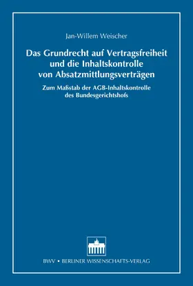 Weischer |  Das Grundrecht auf Vertragsfreiheit und die Inhaltskontrolle von Absatzmittlungsverträgen | eBook | Sack Fachmedien