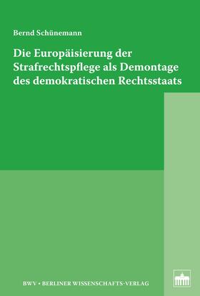Schünemann | Die Europäisierung der Strafrechtspflege als Demontage des demokratischen Rechtsstaats | E-Book | sack.de