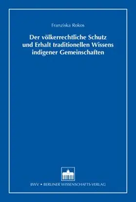 Rokos |  Der völkerrechtliche Schutz und Erhalt traditionellen Wissens indigener Gemeinschaften | Buch |  Sack Fachmedien