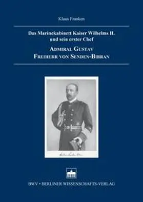 Franken |  Das Marinekabinett Kaiser Wilhelms II. und sein erster Chef Admiral Gustav Freiherr von Senden-Bibran | Buch |  Sack Fachmedien