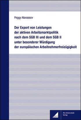Atanassov | Der Export von Leistungen der aktiven Arbeitsmarktpolitik nach dem SGB III und dem SGB II unter besonderer Würdigung der europäischen Arbeitnehmerfreizügigkeit | Buch | 978-3-8305-3971-1 | sack.de