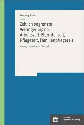 Rauls | Zeitlich begrenzte Verringerung der Arbeitszeit, Elternteilzeit, Pflegezeit, Familienpflegezeit | Buch | 978-3-8305-5134-8 | www.sack.de