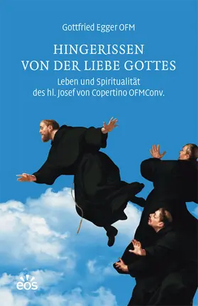 Egger |  Hingerissen von der Liebe Gottes - Leben und Spiritualität des hl. Josef von Copertino OFMConv. | Buch |  Sack Fachmedien