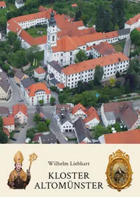 Liebhart |  Kloster Altomünster - Geschichte und Gegenwart | Buch |  Sack Fachmedien
