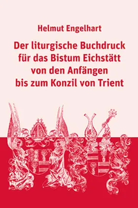 Engelhart |  Der liturgische Buchdruck für das Bistum Eichstätt von den Anfängen bis zum Konzil von Trient | Buch |  Sack Fachmedien