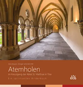 Krause / Schmidt |  Atemholen im Kreuzgang der Abtei St. Matthias. Ein spirituelles Bilderbuch | Buch |  Sack Fachmedien
