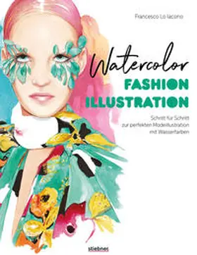 Lo Iacono |  Watercolor Fashion Illustration. Schritt für Schritt zur perfekten Modeillustrationen mit Wasserfarben. | Buch |  Sack Fachmedien