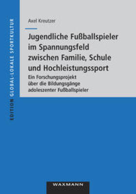Kreutzer |  Jugendliche Fußballspieler im Spannungsfeld zwischen Familie, Schule und Hochleistungssport | Buch |  Sack Fachmedien