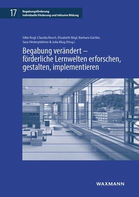 Rogl / Resch / Bögl | Begabung verändert - förderliche Lernwelten erforschen, gestalten, implementieren | Buch | 978-3-8309-4669-4 | sack.de
