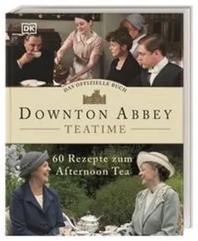 DK Verlag | Das offizielle Buch. Downton Abbey Teatime | Buch | 978-3-8310-4079-7 | www.sack.de
