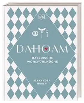 DK Verlag / Huber |  Dahoam: Bayerische Wohlfühlküche | Buch |  Sack Fachmedien