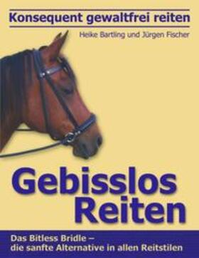 Bartling / Fischer | Konsequent gewaltfrei reiten - Gebisslos Reiten | Buch | 978-3-8311-4603-1 | sack.de