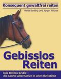 Bartling / Fischer |  Konsequent gewaltfrei reiten - Gebisslos Reiten | Buch |  Sack Fachmedien