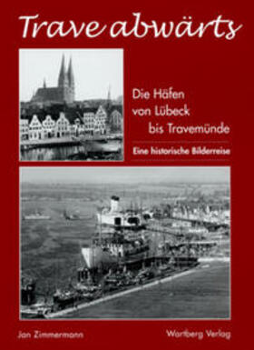 Zimmermann | Trave abwärts. Die Häfen von Lübeck bis Travemünde – Eine historische Bilderreise | Buch | 978-3-8313-1237-5 | sack.de
