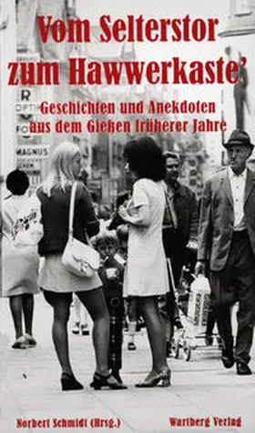 Schmidt |  Vom Selterstor zum Hawwerkaste' - Geschichten und Anekdoten aus dem Giessen früherer Jahre | Buch |  Sack Fachmedien