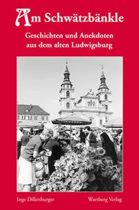 Dillenburger |  Am Schwätzbänkle - Geschichten und Anekdoten aus dem alten Ludwigsburg | Buch |  Sack Fachmedien