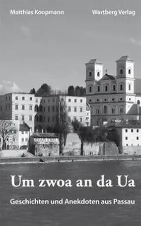 Koopmann |  Um zwoa an da Ua - Geschichten und Anekdoten aus Passau | Buch |  Sack Fachmedien