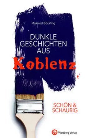 Böckling |  SCHÖN & SCHAURIG - Dunkle Geschichten aus Koblenz | Buch |  Sack Fachmedien