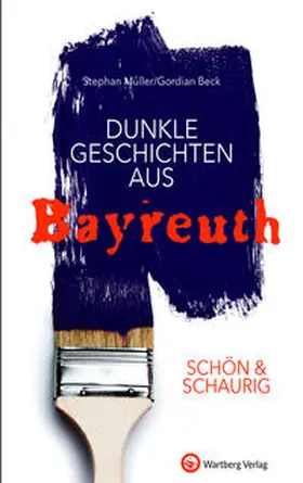 Müller / Beck |  SCHÖN & SCHAURIG - Dunkle Geschichten aus Bayreuth | Buch |  Sack Fachmedien