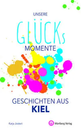 Josteit |  Unsere Glücksmomente - Geschichten aus Kiel | Buch |  Sack Fachmedien
