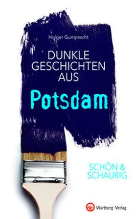 Gumprecht |  SCHÖN & SCHAURIG - Dunkle Geschichten aus Potsdam | Buch |  Sack Fachmedien
