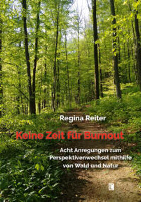 Reiter | Keine Zeit für Burnout - Acht Anregungen zum Perspektivenwechsel mithilfe von Wald und Natur | Buch | 978-3-8316-1981-8 | sack.de