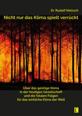 Netzsch |  Nicht nur das Klima spielt verrückt - über das geistige Klima in der heutigen Gesellschaft und die fatalen Folgen für das wirkliche Klima der Welt | Buch |  Sack Fachmedien