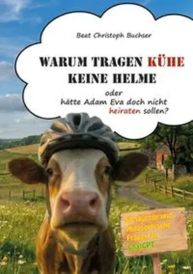 Buchser |  Warum tragen Kühe keine Helme oder hätte Adam Eva doch nicht heiraten sollen? | Buch |  Sack Fachmedien