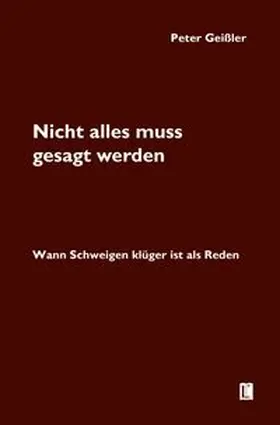 Geißler |  Nicht alles muss gesagt werden. Wann Schweigen klüger ist als Reden | Buch |  Sack Fachmedien