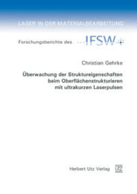Gehrke | Überwachung der Struktureigenschaften beim Oberflächenstrukturieren mit ultrakurzen Laserpulsen | Buch | 978-3-8316-4271-7 | sack.de