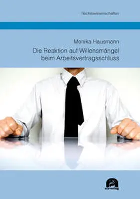 Hausmann |  Die Reaktion auf Willensmängel beim Arbeitsvertragsschluss | Buch |  Sack Fachmedien