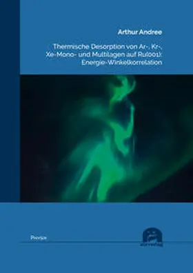 Andree |  Thermische Desorption von Ar-, Kr-, Xe-Mono- und Multilagen auf Ru(001): Energie-Winkelkorrelation | Buch |  Sack Fachmedien