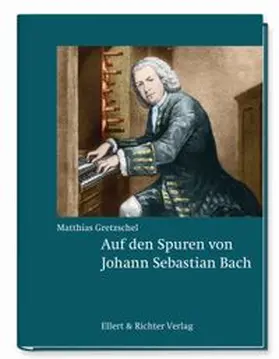 Gretzschel | Auf den Spuren von Johann Sebastian Bach | Buch | 978-3-8319-0832-5 | www.sack.de