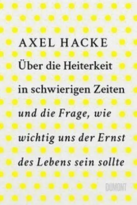 Hacke |  Über die Heiterkeit in schwierigen Zeiten und die Frage, wie wichtig uns der Ernst des Lebens sein sollte | eBook | Sack Fachmedien