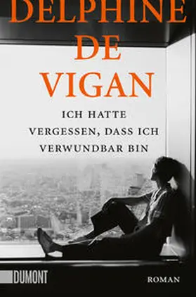 de Vigan |  Ich hatte vergessen, dass ich verwundbar bin | Buch |  Sack Fachmedien