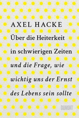 Hacke |  Über die Heiterkeit in schwierigen Zeiten und die Frage, wie wichtig uns der Ernst des Lebens sein sollte | Buch |  Sack Fachmedien